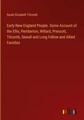 Early New England People. Some Account of the Ellis, Pemberton, Willard, Prescott, Titcomb, Sewall and Long Fellow and Allied Families