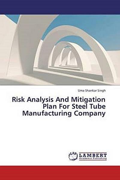 Risk Analysis And Mitigation Plan For Steel Tube Manufacturing Company