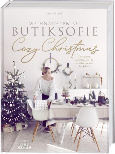 Cozy Christmas: Weihnachten bei butiksofie – Dekoideen und Rezepte für die schönste Zeit des Jahres. Das Buch zum Lifestyle-Blog „butiksofie“