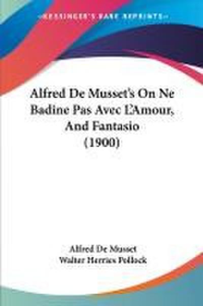 Alfred De Musset’s On Ne Badine Pas Avec L’Amour, And Fantasio (1900)