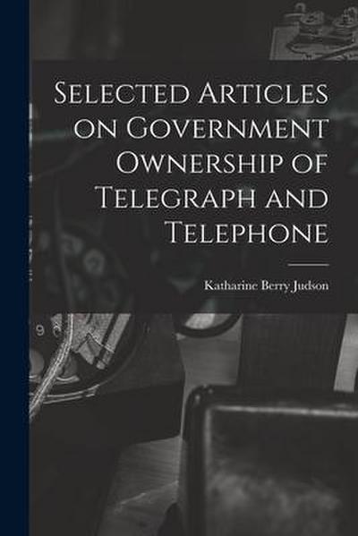 Selected Articles on Government Ownership of Telegraph and Telephone