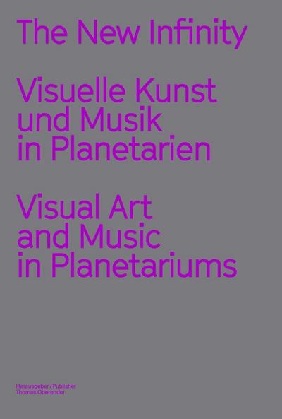 The New Infinity. Visuelle Kunst und Musik in Planetarien / Visual Music and Art in Planetariums