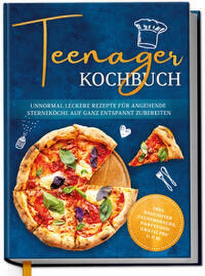 Teenager Kochbuch: Unnormal leckere Rezepte für angehende Sterneköche auf ganz entspannt zubereiten - inkl. exquisiter Pausensnacks, Partyfood, gratis PDF u.v.m.