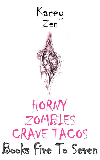 Horny Zombies Crave Tacos: Books Five To Seven
