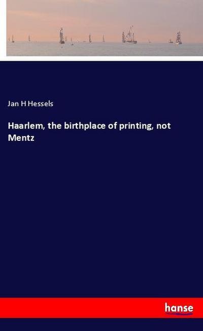 Haarlem, the birthplace of printing, not Mentz