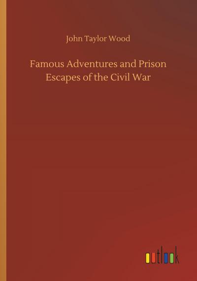 Famous Adventures and Prison Escapes of the Civil War
