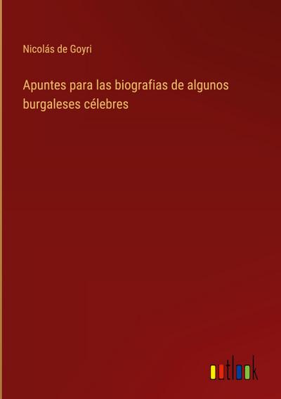 Apuntes para las biografias de algunos burgaleses célebres