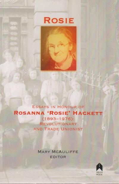 Rosie: Essays in Honour of Rosanna ’rosie’ Hackett (1893-1976): Revolutionary and Trade Unionist