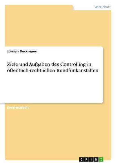 Ziele und Aufgaben des Controlling in öffentlich-rechtlichen Rundfunkanstalten