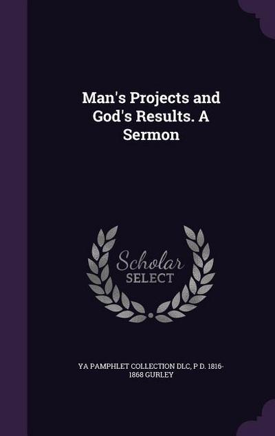 Man’s Projects and God’s Results. A Sermon