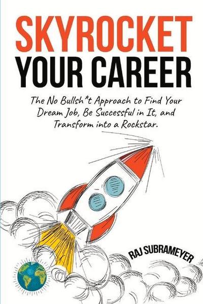Skyrocket Your Career: The No Bullsh*t Approach to Find Your Dream Job, Be Successful in It, and Transform Into a Rockstar