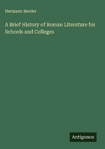 A Brief History of Roman Literature for Schools and Colleges