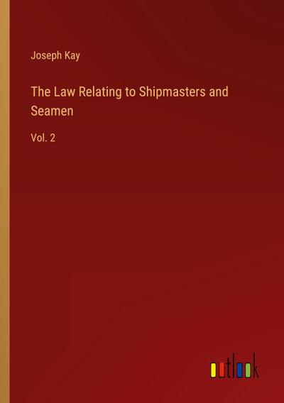 The Law Relating to Shipmasters and Seamen