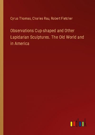 Observations Cup-shaped and Other Lapidarian Sculptures. The Old World and in America