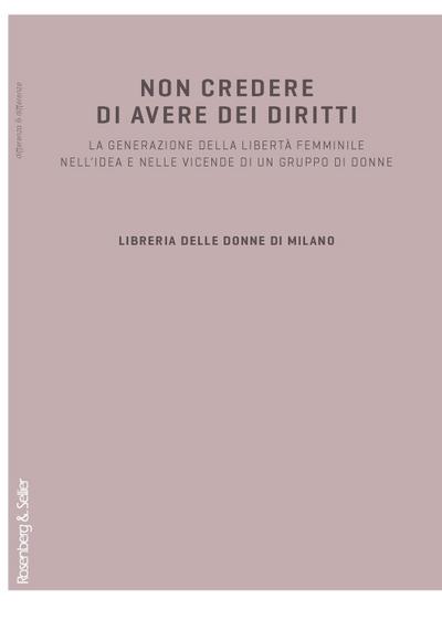 Non credere di avere dei diritti. La generazione della libertà femminile nell’idea e nelle vicende di un gruppo di donne