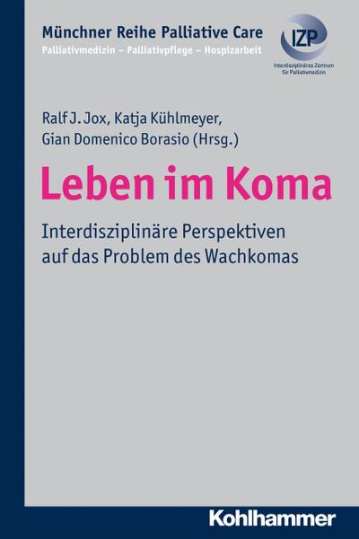 Leben im Koma: Interdisziplinäre Perspektiven auf das Problem des Wachkomas (Münchner Reihe Palliativ Care / Palliativmedizin - Palliativpflege - Hospizarbeit, Band 6)