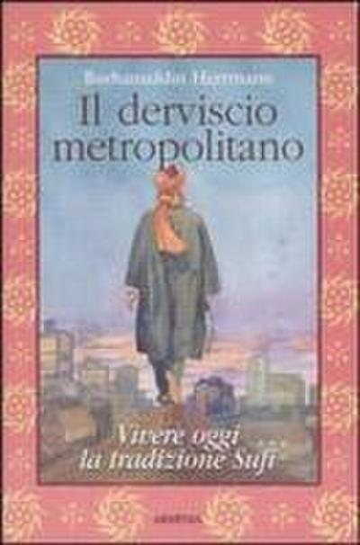 Il derviscio metropolitano. Vivere oggi la tradizione Sufi