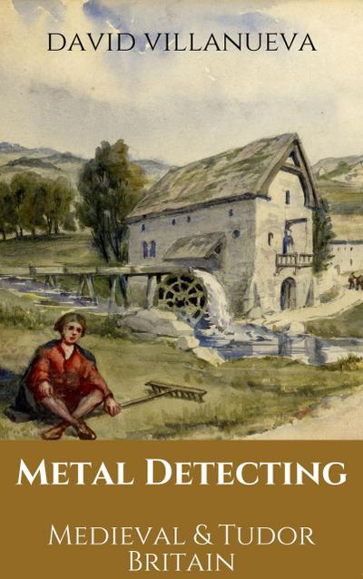 Metal Detecting Medieval and Tudor Britain (Metal Detecting Britain, #5)