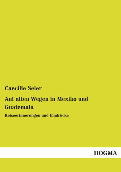 Auf alten Wegen in Mexiko und Guatemala