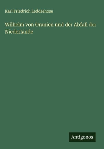 Wilhelm von Oranien und der Abfall der Niederlande