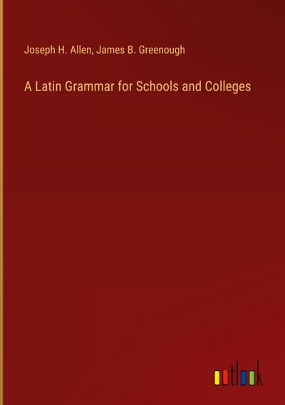 A Latin Grammar for Schools and Colleges