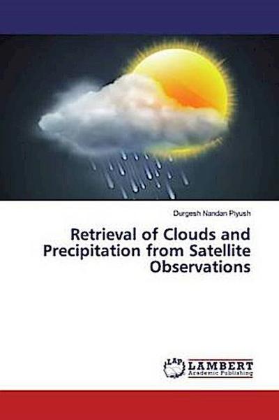 Retrieval of Clouds and Precipitation from Satellite Observations