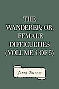 The Wanderer; or, Female Difficulties (Volume 4 of 5)