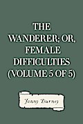The Wanderer; or, Female Difficulties (Volume 5 of 5)
