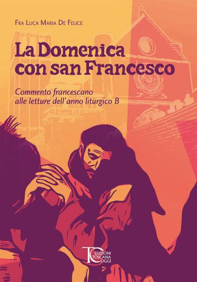 La domenica con san Francesco. Commento francescano alle letture dell’anno liturgico B