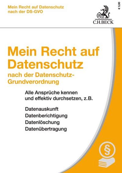 Mein Recht auf Datenschutz nach der Datenschutz-Grundverordnung: Alle Ansprüche kennen und effektiv durchsetzen, z.B. Datenauskunft, Datenberichtigung, Datenlöschung, Datenübertragung