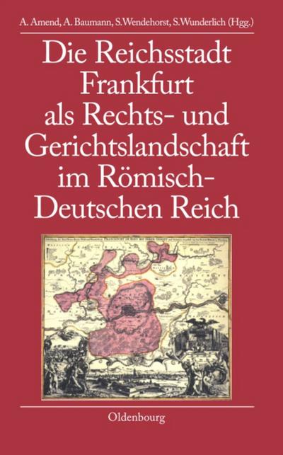 Die Reichsstadt Frankfurt als Rechts- und Gerichtslandschaft im Römisch-Deutschen Reich