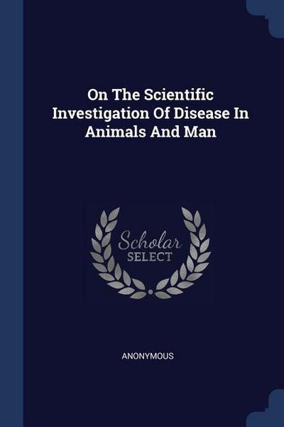On The Scientific Investigation Of Disease In Animals And Man