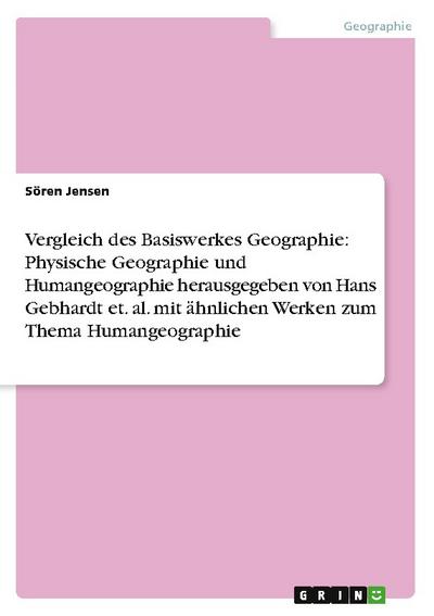 Vergleich des Basiswerkes Geographie: Physische Geographie und Humangeographie herausgegeben von Hans Gebhardt et. al. mit ähnlichen Werken zum Thema Humangeographie