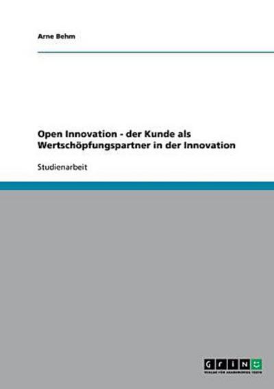 Open Innovation - der Kunde als Wertschöpfungspartner in der Innovation