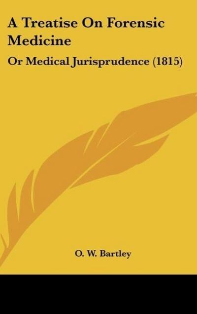 A Treatise On Forensic Medicine - O. W. Bartley
