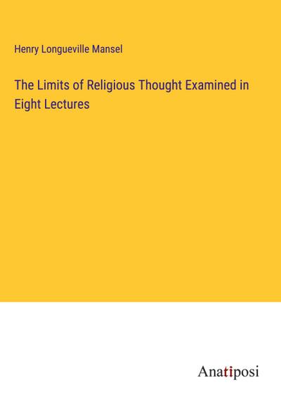 The Limits of Religious Thought Examined in Eight Lectures