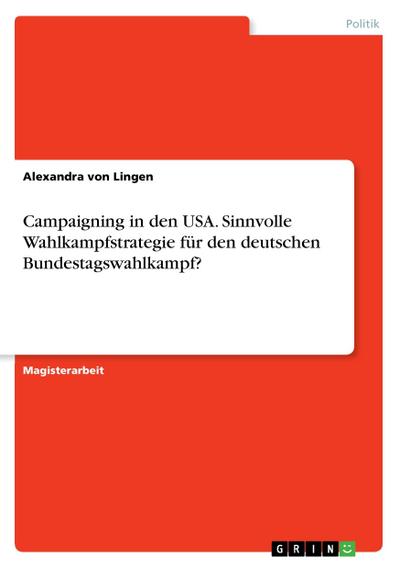Campaigning in den USA.  Sinnvolle Wahlkampfstrategie für den deutschen Bundestagswahlkampf?