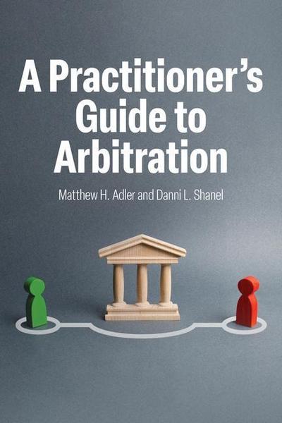 A Practitioner’s Guide to Arbitration