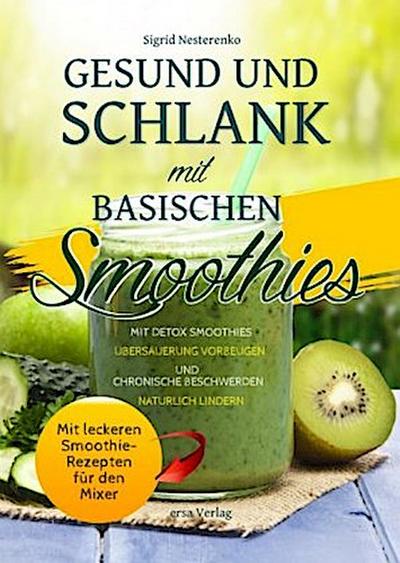 Gesund und Schlank mit Basischen Smoothies <BR><BR> <BR>