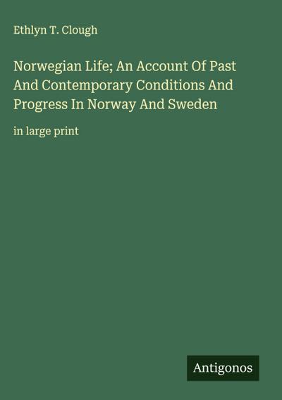 Norwegian Life; An Account Of Past And Contemporary Conditions And Progress In Norway And Sweden