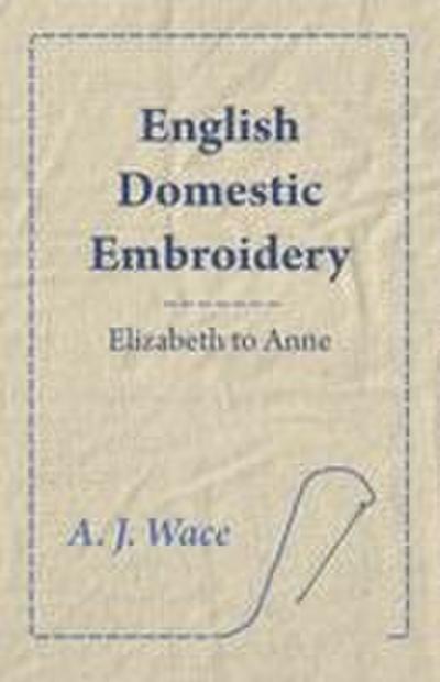 English Domestic Embroidery - Elizabeth to Anne