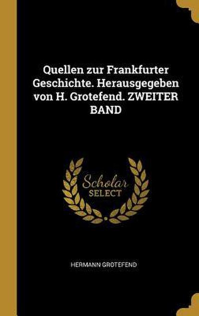 Quellen zur Frankfurter Geschichte. Herausgegeben von H. Grotefend. ZWEITER BAND