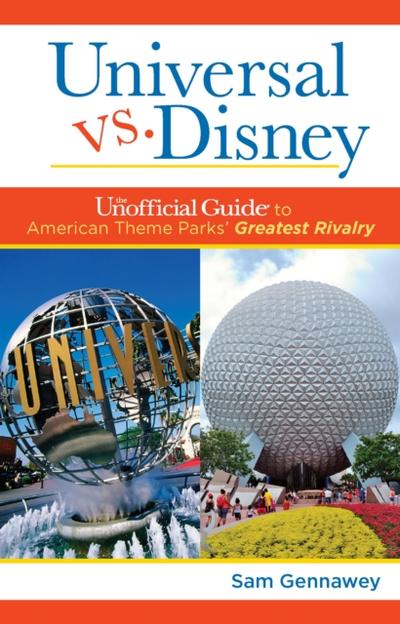 Universal versus Disney: The Unofficial Guide to American Theme Parks’ Greatest Rivalry