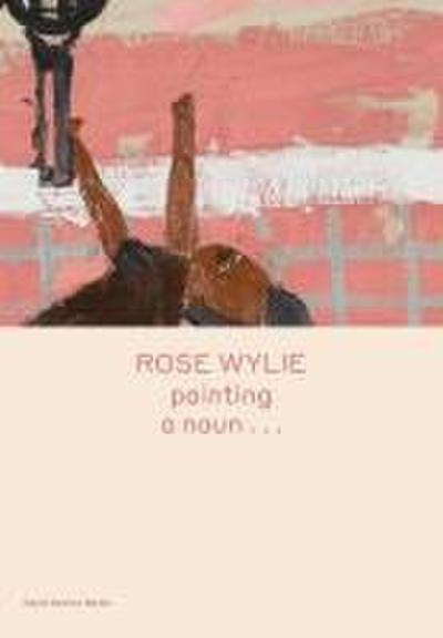 Rose Wylie: Painting a Noun...