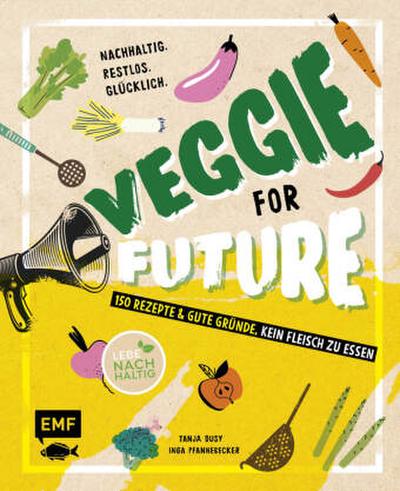 Veggie for Future - 150 Rezepte & gute Gründe, kein Fleisch zu essen