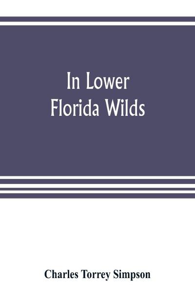 In lower Florida wilds; a naturalist’s observations on the life, physical geography, and geology of the more tropical part of the state