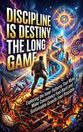 Discipline Is Destiny: The Long Game