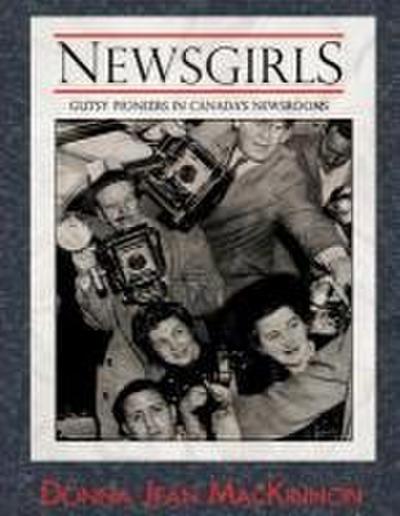 Newsgirls: Gutsy Pioneers in Canada’s Newsrooms