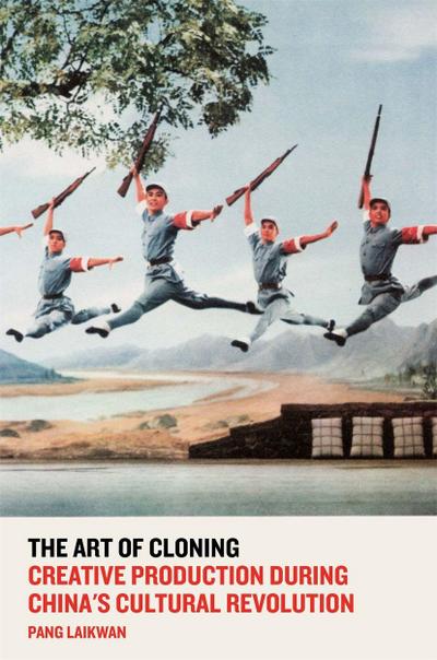 The Art of Cloning: Creative Production During China’s Cultural Revolution