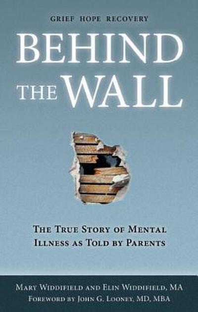 Behind the Wall: The True Story of Mental Illness as Told by Parents